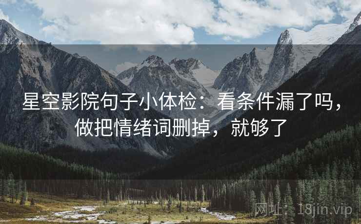 星空影院句子小体检：看条件漏了吗，做把情绪词删掉，就够了  第2张